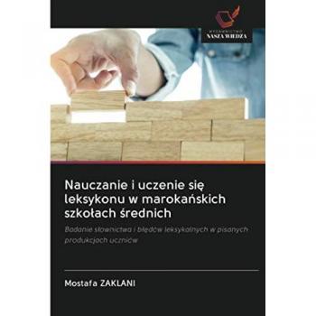 Nauczanie i uczenie się leksykonu w marokańskich szkołach średnich: Badanie słownictwa i błędów leksykalnych w pisanych produkcjach uczniów: Badanie ... leksykalnych w pisanych produkcjach uczniów