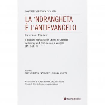 La 'Ndrangheta è l'antivangelo. Un secolo di documenti. Il percorso comune delle Chiese di Calabria nell'impegno di testimoniare il Vangelo (1916-2016)