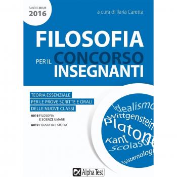 Filosofia per il concorso insegnanti 2016. Teoria essenziale per le prove scritte e orali delle nuove classi. Classi di concorso: A018, A019