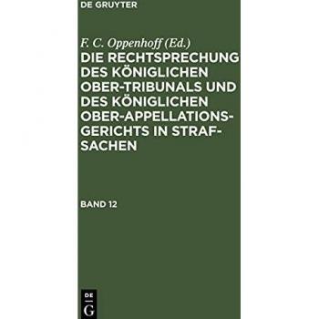 Die Rechtsprechung des Königlichen Ober-Tribunals und des Königlichen Ober-Appellations-Gerichts in Straf-Sachen, Band 12, Die Rechtsprechung des ... in Straf-Sachen Band 12