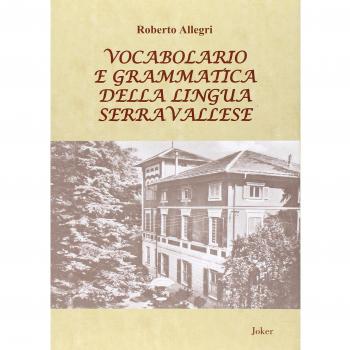 Vocabolario e grammatica della lingua serravallese. Con DVD