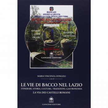 Le vie di Bacco nel Lazio. Itinerari, storia, cultura, tradizioni, gastronomia. La via dei Castelli Romani