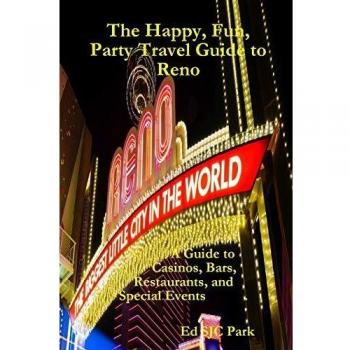 The Happy, Fun, Party Travel Guide to Reno: A Guide to Casinos, Bars, Restaurants, and Special Events in Reno and Sparks