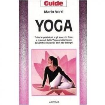 Yoga. Tutte le posizioni e gli esercizi fisici e mentali dello Yoga ampiamente descritti e illustrati con 280 disegni