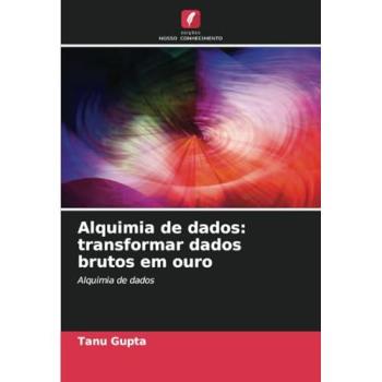 Gupta, Tanu: Alquimia de dados: transformar dados brutos em ouro