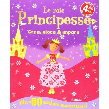 Le mie principesse. Crea, gioca & impara. Con adesivi