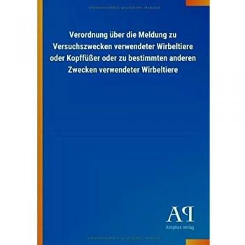 Verordnung über die Meldung zu Versuchszwecken verwendeter Wirbeltiere oder Kopffüßer oder zu bestimmten anderen Zwecken verwendeter Wirbeltiere