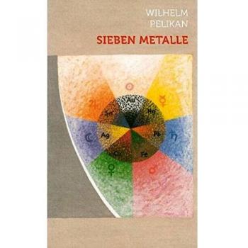 Wilhelm Pelikan Sieben Metalle: Vom Wirken Des Metallwesens In Kosmos, Erde Und Mensch