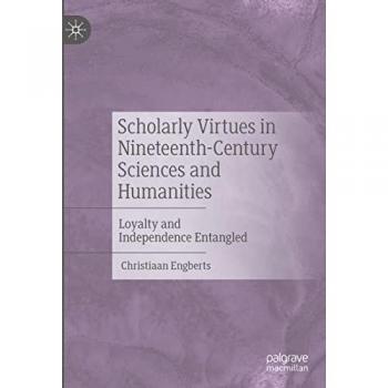 Scholarly Virtues in Nineteenth-Century Sciences and Humanities: Loyalty and Independence Entangled