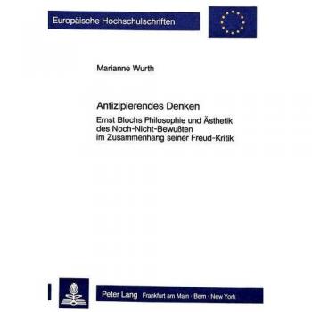 Antizipierendes Denken: Ernst Blochs Philosophie und Ästhetik des Noch-Nicht-Bewussten im Zusammenhang seiner Freud-Kritik