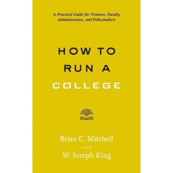 Vitalsource Technologies, Inc. How To Run A College: A Practical Guide For Trustees, Faculty, Administ