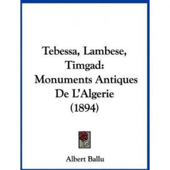 Tebessa, Lambese, Timgad: Monuments Antiques De L'Algerie (1894)