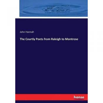 The Courtly Poets from Raleigh to Montrose
