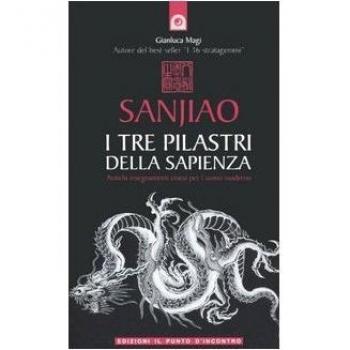 Sanjiao. I tre pilastri della sapienza. Antichi insegnamenti cinesi per l'uomo moderno