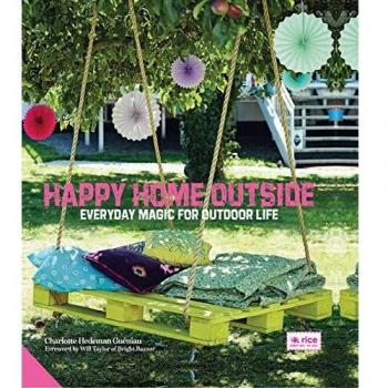 Happy Home Outside: Everyday Magic For Outdoor Life (Hardcover)