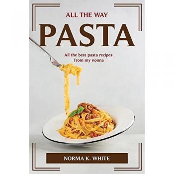 ALL THE WAY PASTA: All the best pasta recipes from my nonna