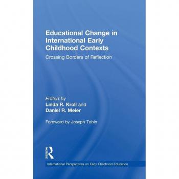 Educational Change in International Early Childhood Contexts: Crossing Borders of Reflection (International Perspectives on Early Childhood Education)