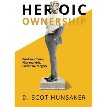 Heroic Ownership: Build Your Team, Plan Your Exit, Create Your Legacy