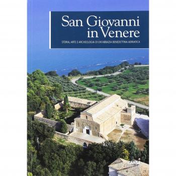 San Giovanni in Venere. Storia, arte e archeologia di un'abbazia benedettina adriatica. Ediz. a colori