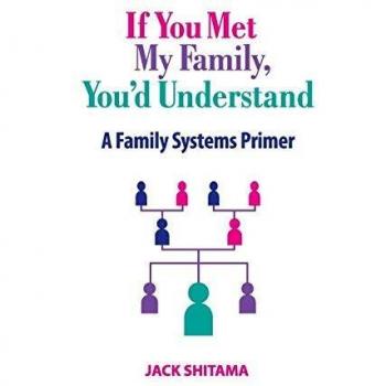 If You Met My Family, You'd Understand: A Family Systems Primer