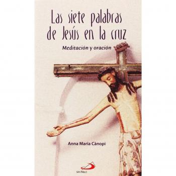 Las siete palabras de Jesús en la cruz: Meditación y oración