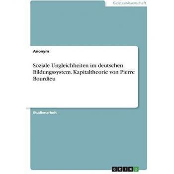 Soziale Ungleichheiten im deutschen Bildungssystem. Kapitaltheorie von Pierre Bourdieu