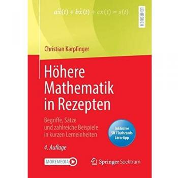 Höhere Mathematik in Rezepten: Begriffe, Sätze und zahlreiche Beispiele in kurzen Lerneinheiten