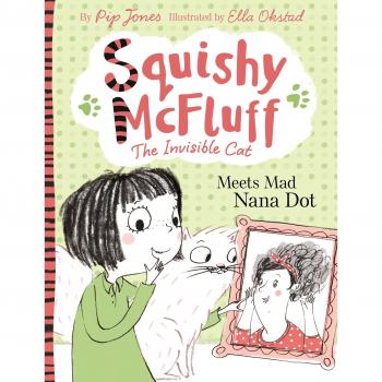 Pip Jones Squishy Mcfluff: Meets Mad Nana Dot (Squishy Mcfluff The Invisible Cat)