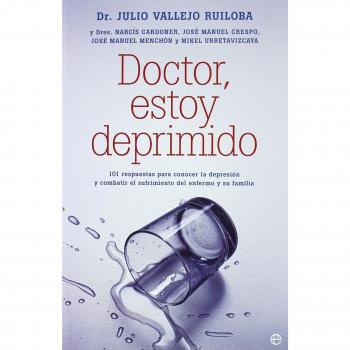 Doctor, Estoy Deprimido : 101 Respuestas Para Conocer La Depresión Y Combatir El Sufrimiento Del Enfermo Y Su Familia