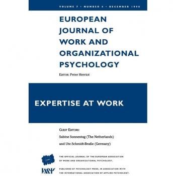 Expertise At Work: Research Perspectives and Practical Interventions for Ensuring Excellent Performance at the Workplace (Special Issues of the European Journal of Work and Organizat)