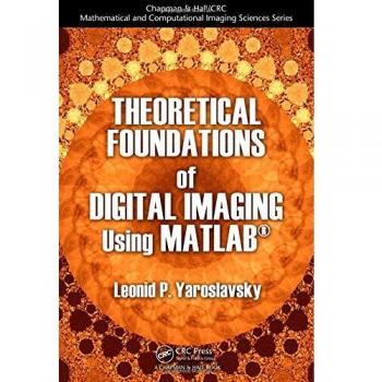 Theoretical Foundations of Digital Imaging Using MATLAB®