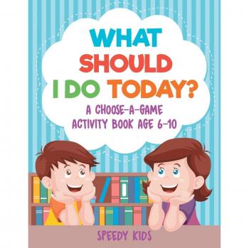 Speedy Kids: What Should I Do Today? A Choose-a-Game Activity Book Age 6-10