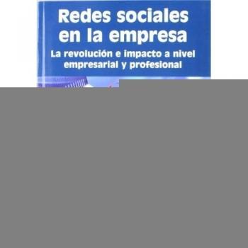 Redes sociales en la empresa. La revolución e impulso a nivel empresarial y profesional (Tapa blanda).