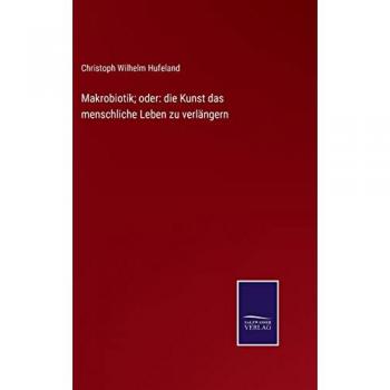 Makrobiotik; oder: die Kunst das menschliche Leben zu verlängern