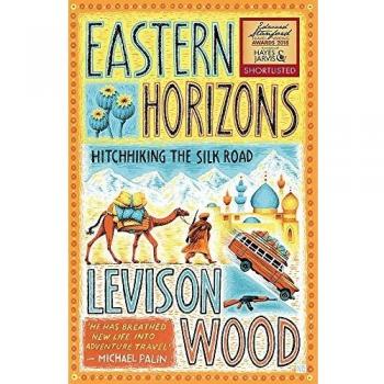 Levison Wood Eastern Horizons: Shortlisted For The 2018 Edward Stanford Award
