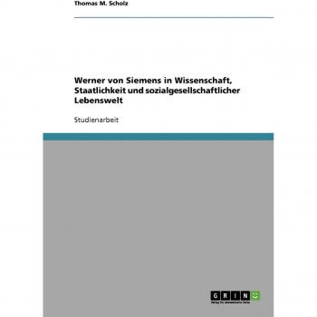 Werner von Siemens in Wissenschaft, Staatlichkeit und sozialgesellschaftlicher Lebenswelt