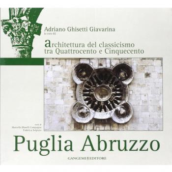 Puglia Abruzzo. L'architettura del classicismo tra Quattrocento e Cinquecento. Ediz. illustrata