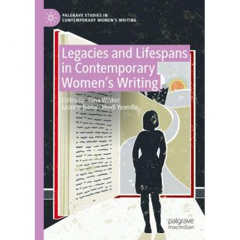 Legacies and Lifespans in Contemporary Women’s Writing (Palgrave Studies in Contemporary Women’s Writing)