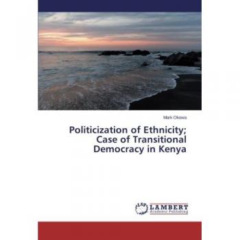 Politicization of Ethnicity; Case of Transitional Democracy in Kenya