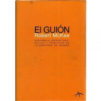 El guión. Sustancia, estructura, estilo y principios de las escritura de guiones