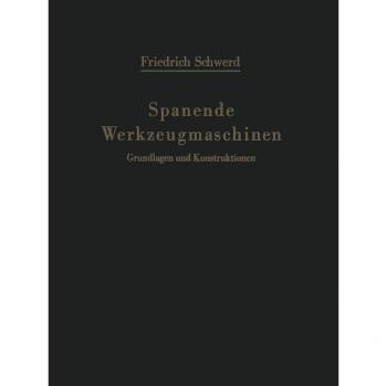 Spanende Werkzeugmaschinen: Grundlagen Und Konstruktionen Ein Lehrbuch Für Hochschulen, Ingenieurschulen Und Für Die Praxis
