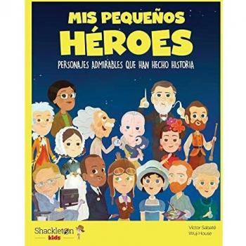 Mis pequeños héroes: Personajes admirables que han hecho historia (MIS PEQUEÑOS HEROES)