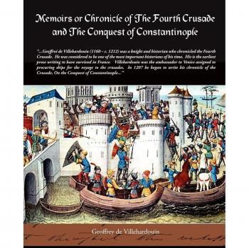 Memoirs or Chronicle of the Fourth Crusade and the Conquest of Constantinople
