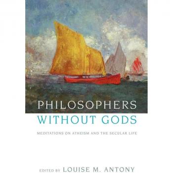Philosophers without Gods: Meditations on Atheism and the Secular Life