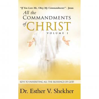 All the Commandments of Christ Volume I: Keys to Inheriting All the Blessings of God