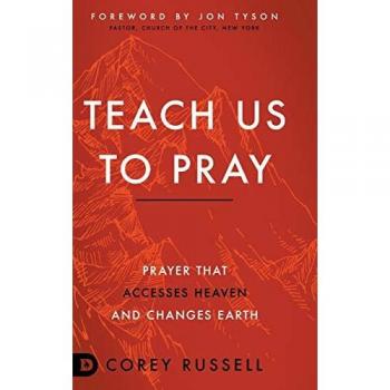 Teach Us to Pray: Prayer That Accesses Heaven and Changes Earth