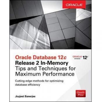 Oracle Database 12c Release 2 In-Memory: Tips and Techniques for Maximum Performance
