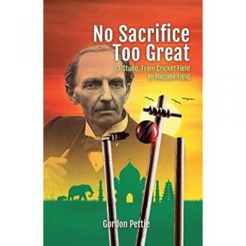 No Sacrifice Too Great: CT Studd, From Cricket Field to Mission Field