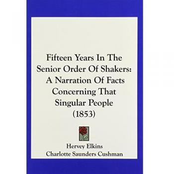 Fifteen Years in the Senior Order of Shakers: A Narration of Facts Concerning That Singular People (1853)
