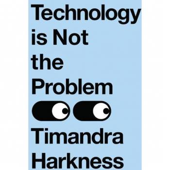Technology is Not the Problem: The ultimate history of our relationship with technology and how it has shaped our world today, from smartphones to AI
